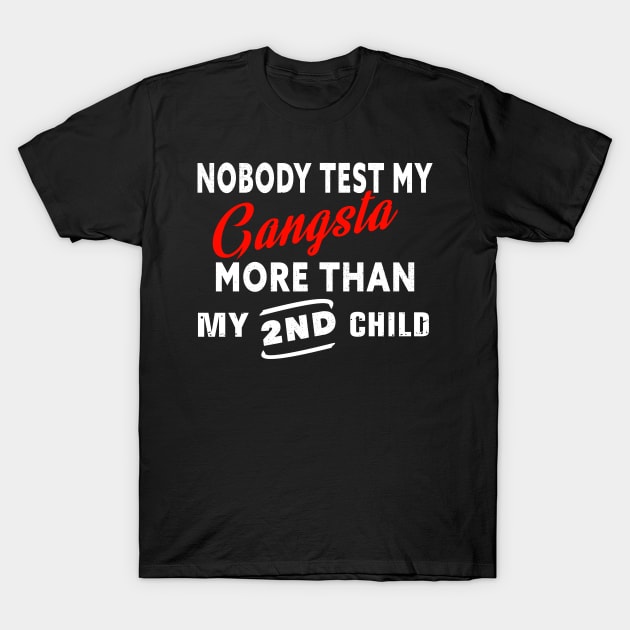 Nobody test my gangsta more than my 2nd child T-Shirt by TEEPHILIC